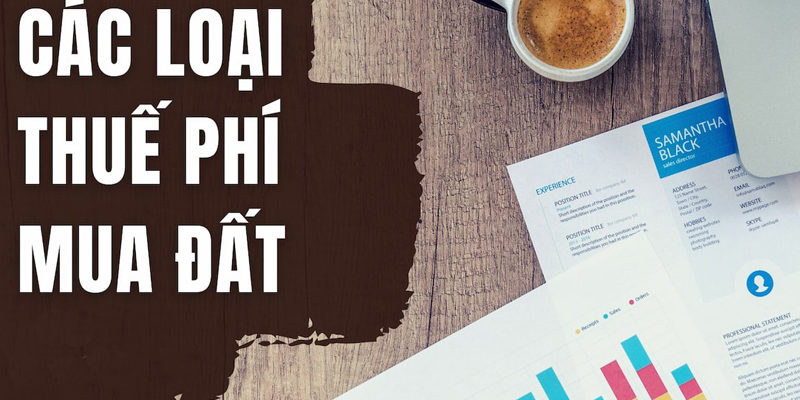 Các loại thuế phí khi mua bán nhà đất Các loại thuế phí khi mua bán nhà đất