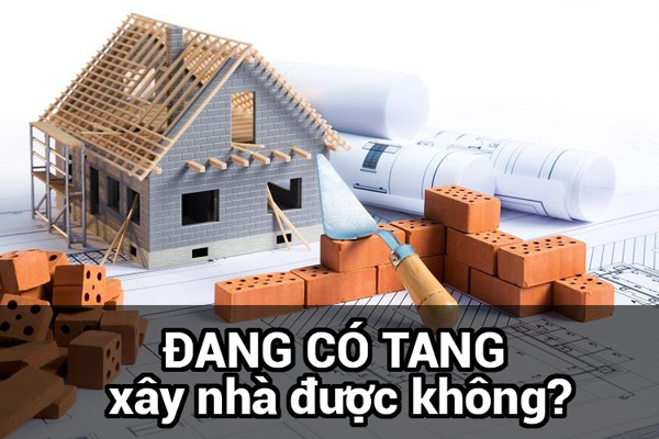 Đang có tang có xây nhà được không
